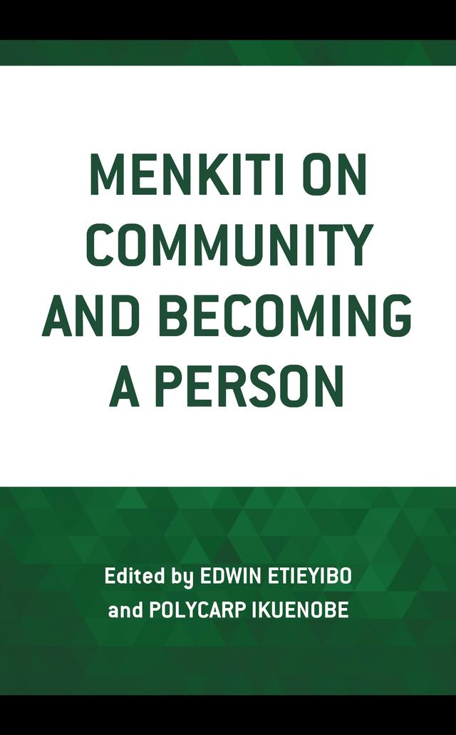 Menkiti on Community and Becoming a Person by Barry Hallen, Bernard Matolino, Dismas A. Masolo, Edwin Etieyibo, Emmanuel Ifeanyi Ani, Helen Lauer, Katrin Flikschuh, Michael Onyebuchi Eze, Oritsegbubemi Anthony Oyowe, Polycarp Ikuenobe, Simon Beck, Thaddeus Metz, Uchenna Okeja