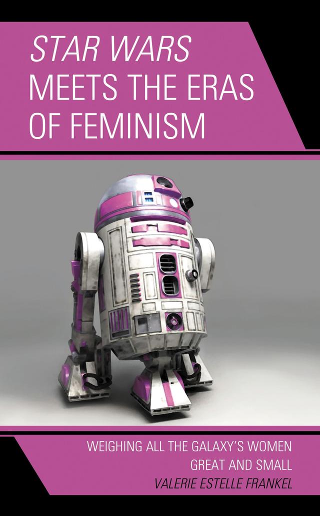 Star Wars Meets the Eras of Feminism by Valerie Estelle Frankel