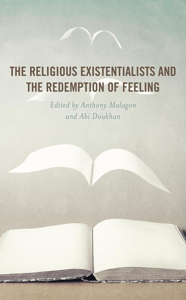 The Religious Existentialists and the Redemption of Feeling by Abi Doukhan, Anthony Malagon, Anton Hügli, Antonio Donato, Catherine Chalier, Emiliya Ivanova, Eugene V. Torisky, Herman J. Heering, James  Abordo Ong, Jill Graper Hernandez, J. Jeremy Wisnewski, José Luis Fernández, Marc Barnes, Margaret I. Hughes, Mariana Alessandri, Michael Strawser, Nikolaj Zunic, Randolph Wheeler, Stephen Allan Chanderbhan