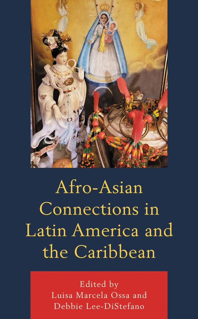 Afro-Asian Connections in Latin America and the Caribbean by Anne-Marie Lee-Loy, Dania Abreu-Torres, Debbie Lee-DiStefano, Kathleen López, Linda Aïnouche, Lisa Yun, Luisa Marcela Ossa, Malathi Michelle Iyengar, Martin A. Tsang, Mey-Yen Moriuchi, Zelideth María Rivas