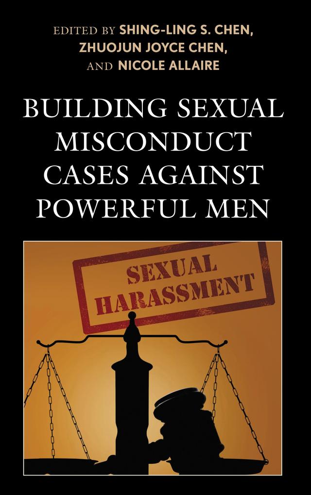 Building Sexual Misconduct Cases against Powerful Men by Aashita Vadhera, Anne C. Osborne, Christopher J. Schneider, Laura Terlip, Melissa L. Beall, Nichole K. Kathol, Nicole Allaire, Rebecca Ortiz, Ryan J. Weaver, Samantha G. West, Shing-Ling S. Chen, Stacey Hannem, Teri Del Rosso, Zanetta Miller, Zhuojun Joyce Chen