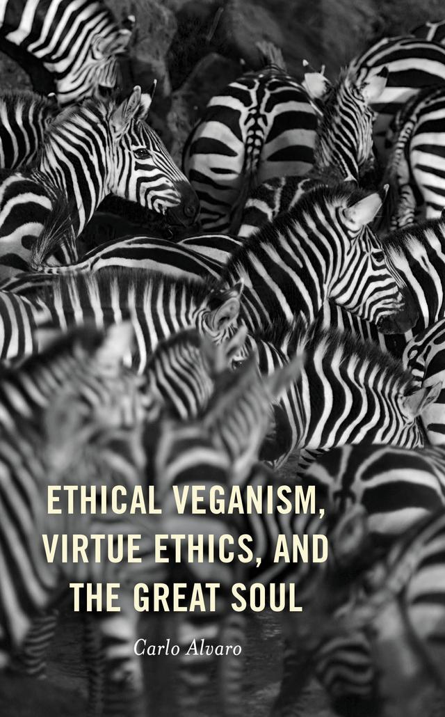 Ethical Veganism, Virtue Ethics, and the Great Soul by Carlo Alvaro