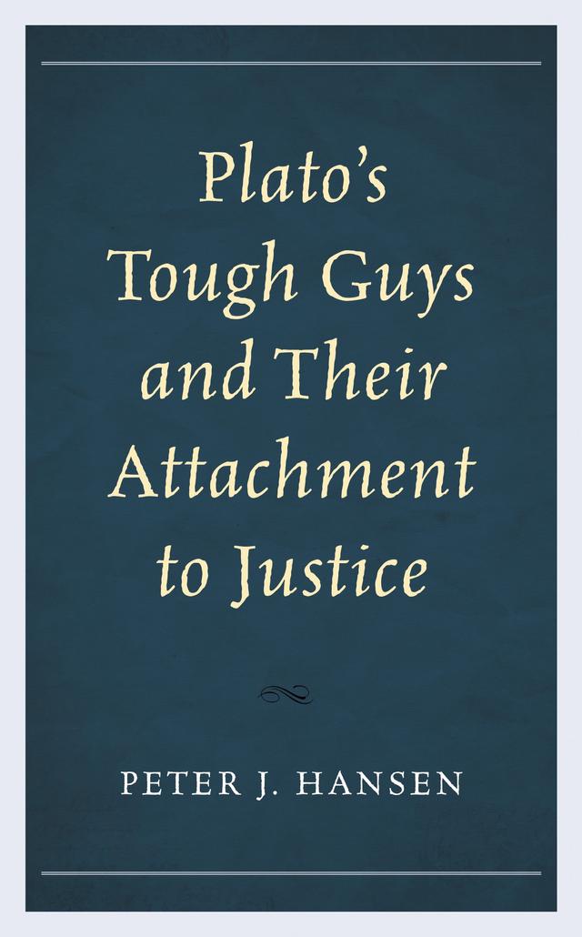 Plato’s Tough Guys and Their Attachment to Justice by Peter J. Hansen