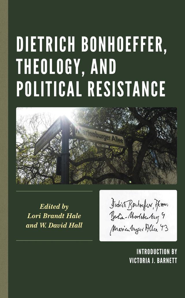 Dietrich Bonhoeffer, Theology, and Political Resistance by Dianne P. Rayson, Jeffrey C. Pugh, Jennifer  M. McBride, Jens Zimmermann, John W. Matthews, Karen  V. Guth, Lisa E. Dahill, Lori  Brandt Hale, Michael  P. DeJonge, Paul Lutter, Robert Vosloo, Thomas Fabisiak, Victoria J. Barnett, W. David Hall