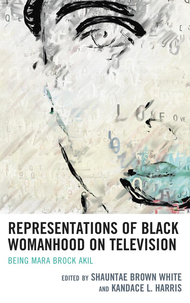 Representations of Black Womanhood on Television by Candace P. Parrish, Imani M. Cheers, Kandace L. Harris, Katie D. Scott, Lisa M. Paulin, Mia Moody, Morgan W. Smalls, Natasha R. Howard, Ronald L. Jackson, Roslyn M. Satchel, Shauntae Brown White, Shavonne R. Shorter, Tina M. Harris