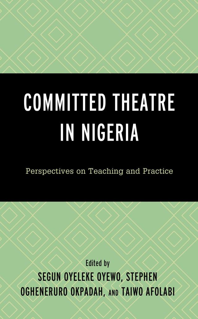 Committed Theatre in Nigeria by Abayomi Adegbamigbe, Adjeketa Blessing, Christopher Elochukwu Unegbu, Hameed Olutoba Lawal, Joseph Olutoyin Jiboku, Menyahel Teshome, Muyiwa P. Awodiya, Nicholas Efe Akpore, Oluwasegun Olawale Quadri, Prayer P. Elmo Raj, Segun Oyeleke Oyewo, Silas Emovwodo, Stephen Ogheneruro Okpadah, Taiwo Okunola Afolabi