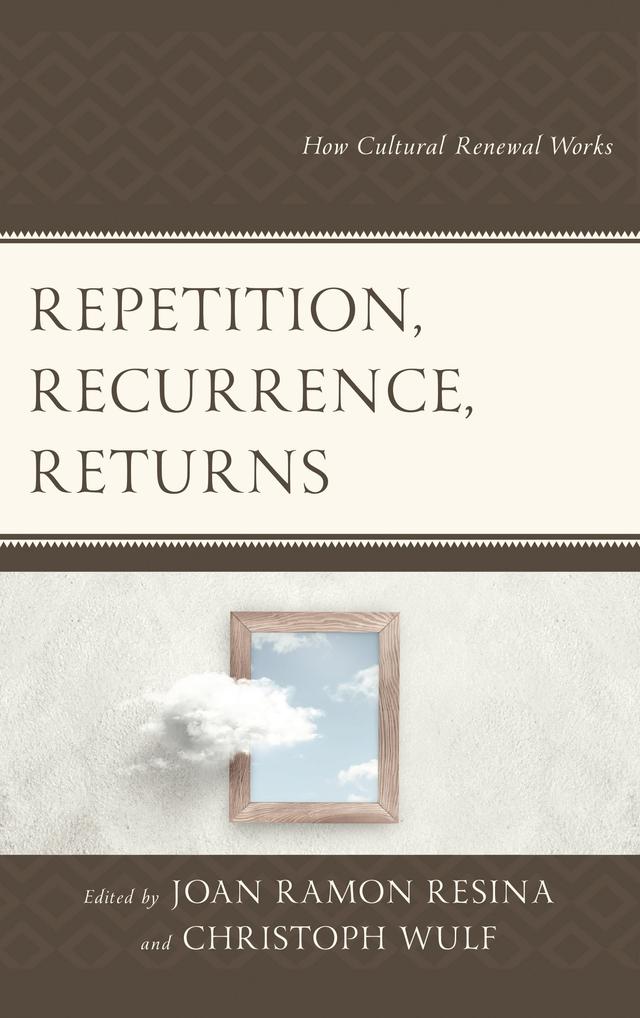 Repetition, Recurrence, Returns by Almut-Barbara Renger, Axel Michaels, Christiane Brosius, Christoph Wulf, Günter Blamberger, Holger Schulze, Isabel Capeloa Gil, Joan Ramon Resina, Matthias Warstat, Michael B. Buchholz, Shoko Suzuki, Stephanie Malia Hom, Tiago  de Oliveira Pinto, Ulla Haselstein, Ursula Stenger, Vincent Barletta