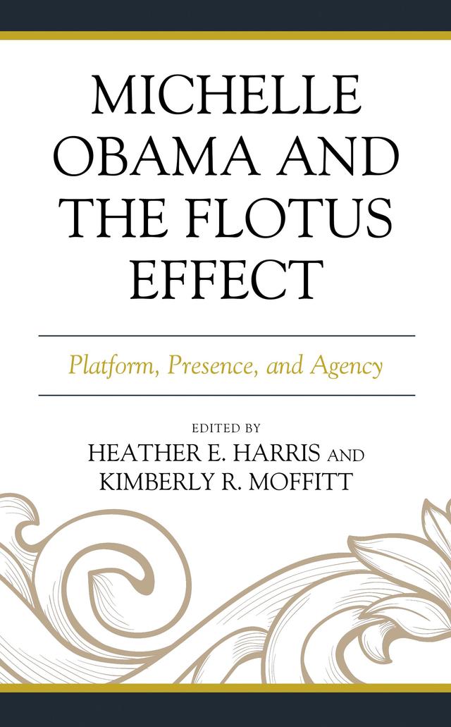 Michelle Obama and the FLOTUS Effect by Diane Forbes Berthoud, Elizabeth Freand Malnati, Erin F. Doss, Ernestine A. W. Duncan, Geraud Blanks, Heather E. Harris, James M. Schnoebelen, Khadijah O. Miller, Kimberly R. Moffitt, Leticia D. Williams, Sarah C. Dweik, Sharoni Denise Little, Shawntay K. Stocks, Sherella Cupid, Stephanie L. Wideman, Stormy P. Trotter, Tahira Chloe Mahdi
