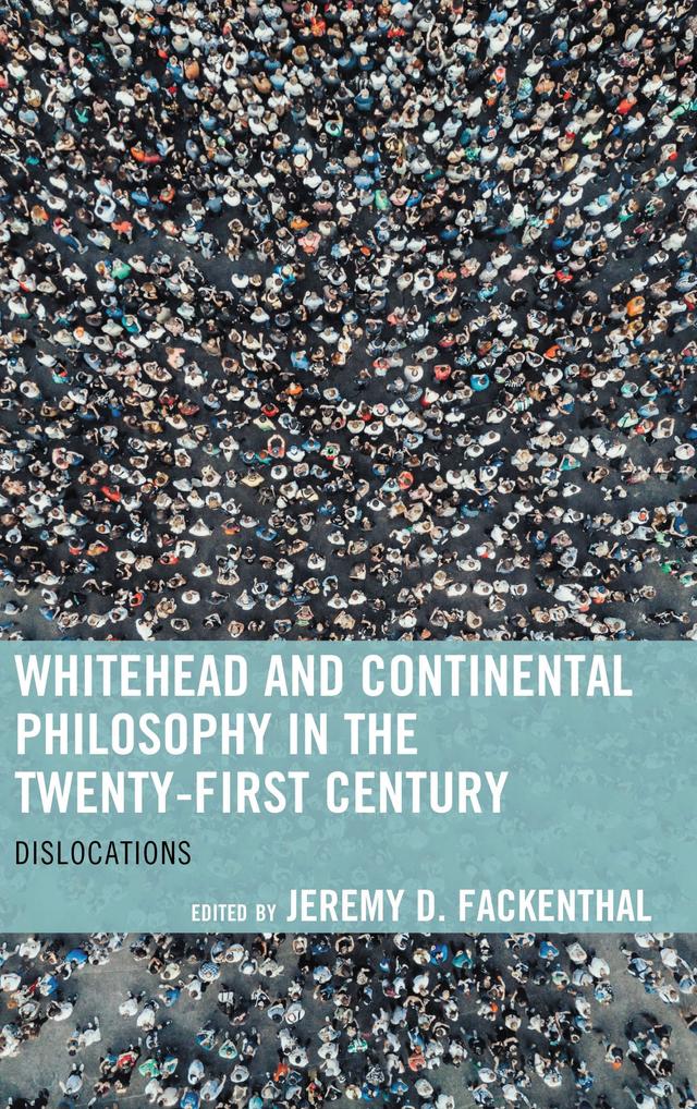 Whitehead and Continental Philosophy in the Twenty-First Century by Carl Dyke, Elijah Prewitt-Davis, Jeremy D. Fackenthal, J. R. Hustwit, Keith Robinson, Kris Klotz, Tano S. Posteraro, Walter Bo Eberle, William Hammrick