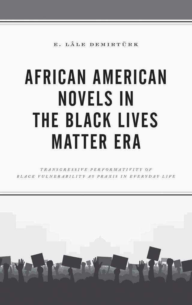 African American Novels in the Black Lives Matter Era by E. Lâle Demirtürk