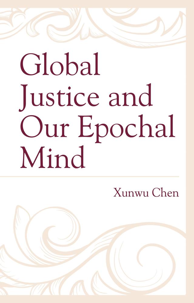 Global Justice and Our Epochal Mind by Xunwu Chen