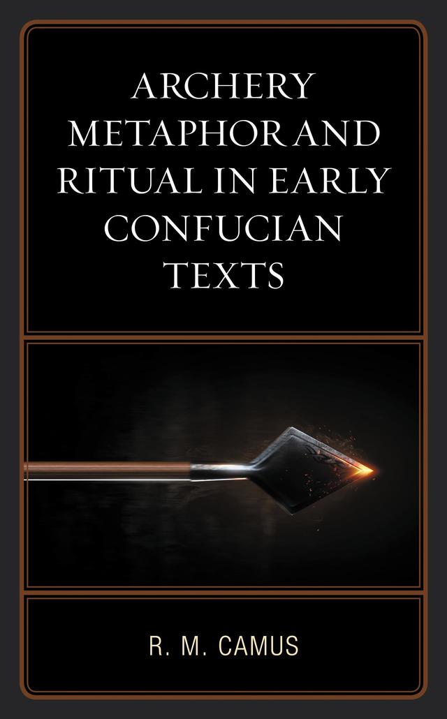 Archery Metaphor and Ritual in Early Confucian Texts by Rina Marie Camus