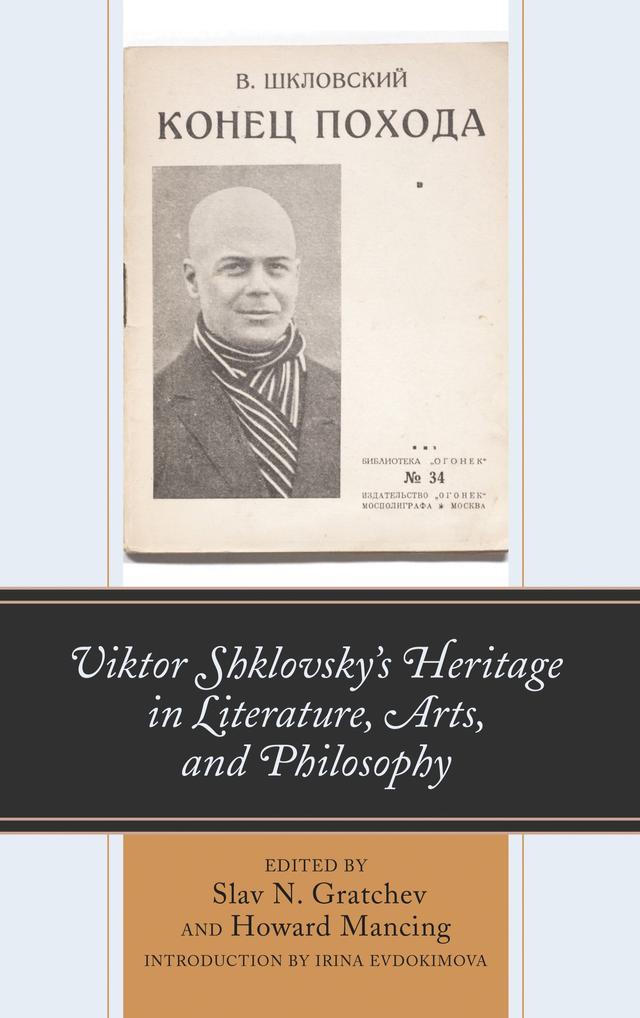 Viktor Shklovsky’s Heritage in Literature, Arts, and Philosophy by Alexander Markov, Annie Van den Oever, Basil Lvoff, David Gorman, Eric Naiman, Grant Hamilton, Holger Pötzsch, Howard Mancing, Ilya Kalinin, Irina Evdokimova, Melissa Garr, Michael Eskin, Michael Everson, Norbert Francis, Rachel Schmidt, Serguei Oushakine, Slav N. Gratchev, Steven Mills, Victor Fet