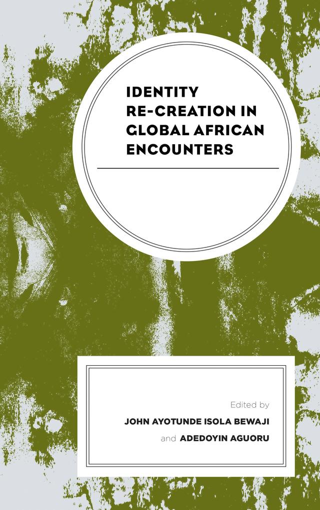 Identity Re-creation in Global African Encounters by Adedoyin Aguoru, Aderibigbe M. O., Afolayan Bosede Funke, Akinbimpe Akintayo Akinyele, Babafemi Jacobs, Bifatife Olufemi Adeseye, David O. Oke, Ezinwanyi E. Adam, Fonkem Achankeng, Fouad Mami, Ibagere Elo, Ifeyinwa Genevieve Okolo, John Ayotunde Isola Bewaji, Kehinde O. Ola, Kunirum Osia, Margaret Solo-Anaeto, Michael Olusegun Fajuyigbe, Roxanne Burton, Sandra A. McCalla, Solomon O. Olaniyan, Taofiq Olaide Nasir