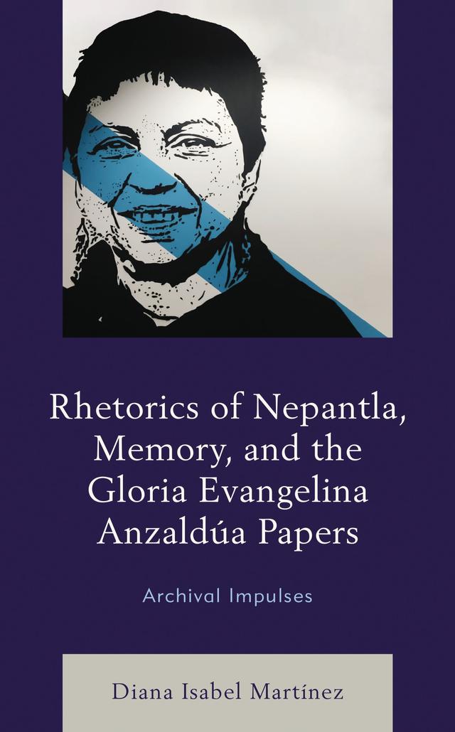 Rhetorics of Nepantla, Memory, and the Gloria Evangelina Anzaldúa Papers by Diana Isabel Martínez