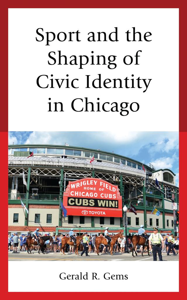 Sport and the Shaping of Civic Identity in Chicago by Gerald R. Gems