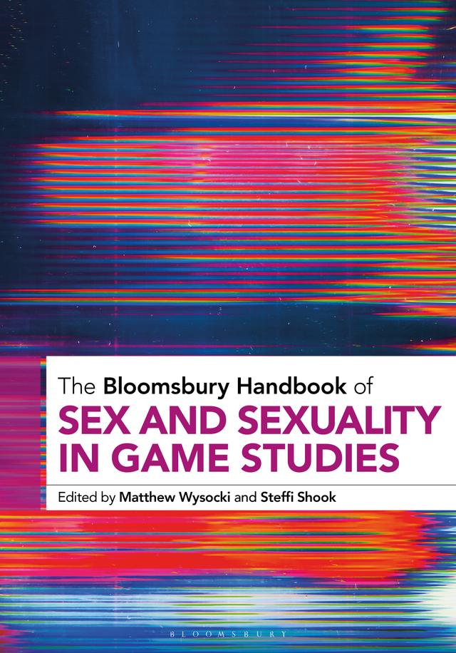 The Bloomsbury Handbook of Sex and Sexuality in Game Studies by 