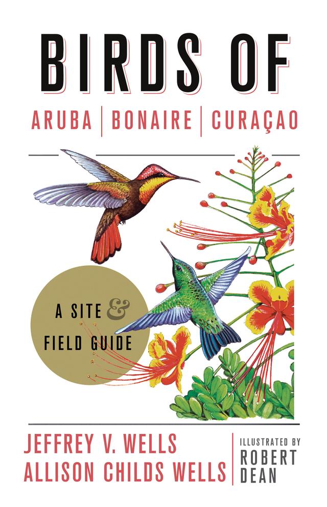 Birds of Aruba, Bonaire, and Curacao by Allison Childs Wells, Jeffrey V. Wells, Robert Dean