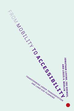 From Mobility to Accessibility by Joe Grengs, Jonathan Levine, Louis A. Merlin