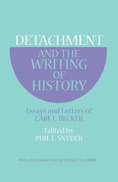 Detachment and the Writing of History by Carl L. Becker, George H. Sabine, Phil L. Snyder