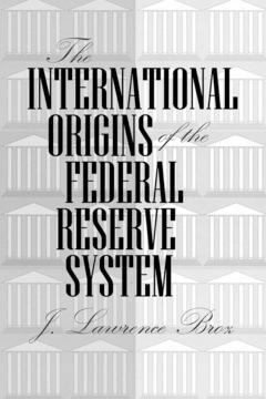 The International Origins of the Federal Reserve System by J. Lawrence Broz