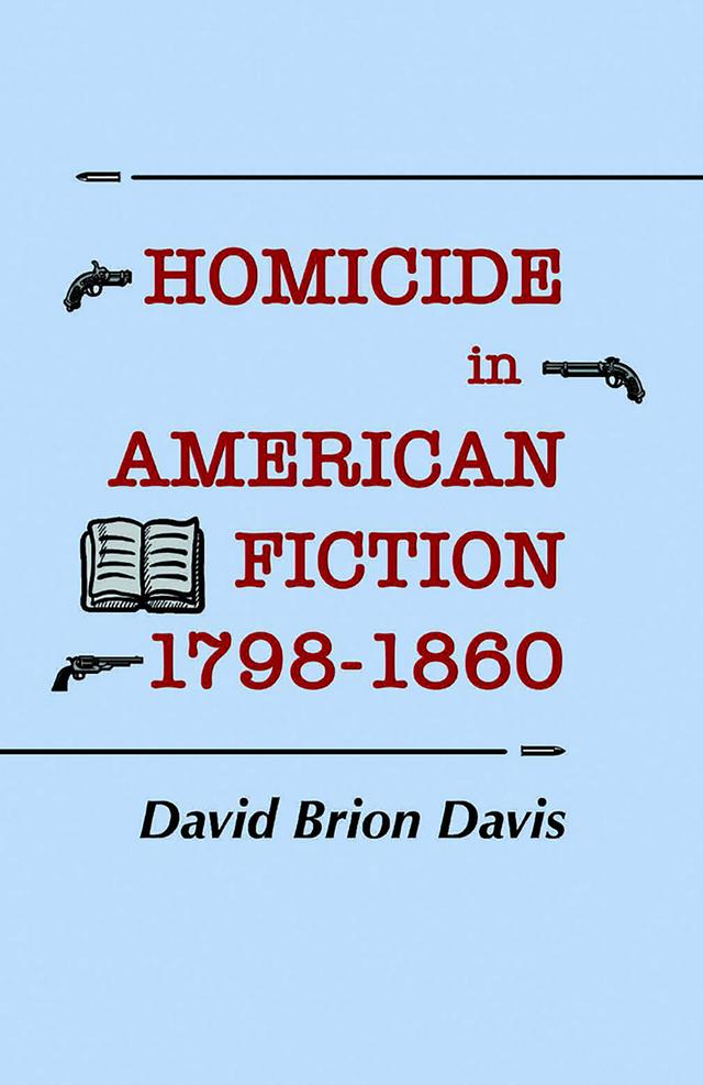 Homicide in American Fiction, 1798–1860 by David Brion Davis