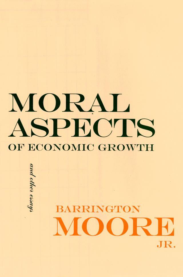 Moral Aspects of Economic Growth, and Other Essays by Barrington Moore, Jr.
