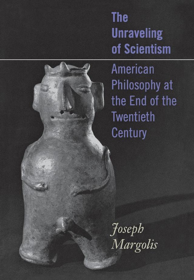 The Unraveling of Scientism by Joseph Margolis