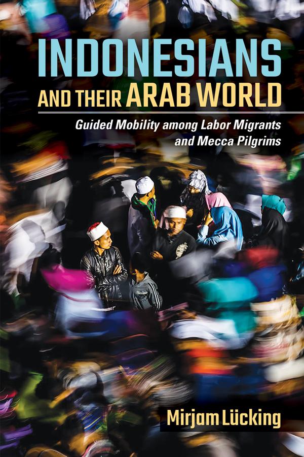 Indonesians and Their Arab World by Mirjam Lücking