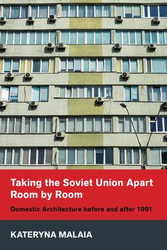 Taking the Soviet Union Apart Room by Room by Kateryna Malaia