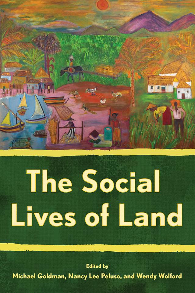 The Social Lives of Land by Michael Goldman, Nancy Lee Peluso, Wendy Wolford