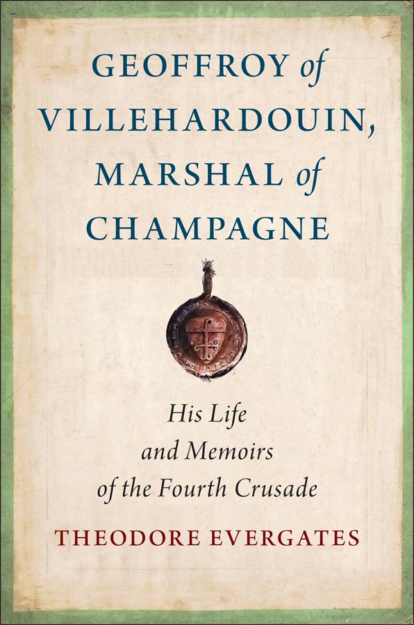 Geoffroy of Villehardouin, Marshal of Champagne by Theodore Evergates