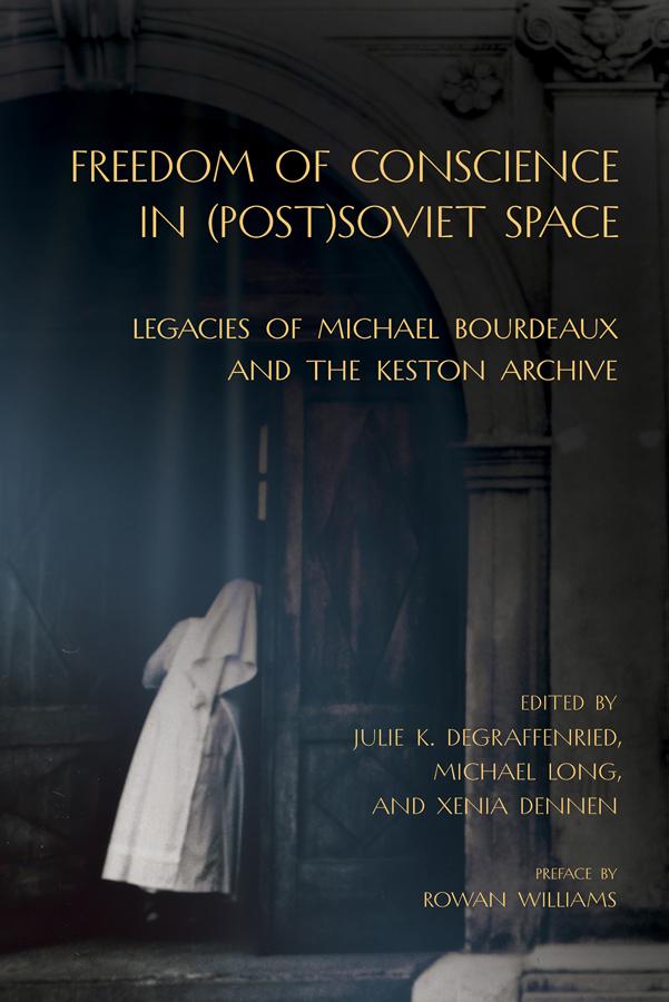 Freedom of Conscience in (Post)Soviet Space by Julie K. deGraffenried, Michael Long, Rowan Williams, Xenia Dennen