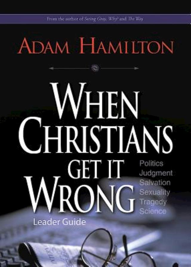 When Christians Get It Wrong Leader Guide by Adam Hamilton