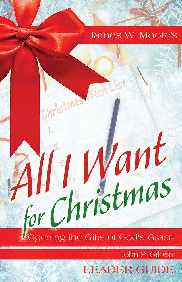 All I Want For Christmas Leader Guide by James W. Moore, John P. Gilbert