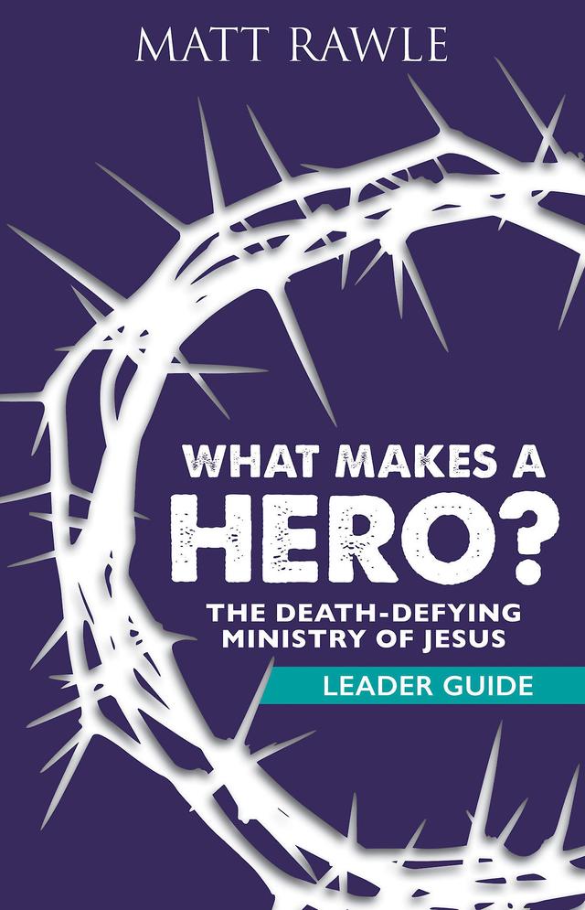 What Makes a Hero? Leader Guide by Matt Rawle