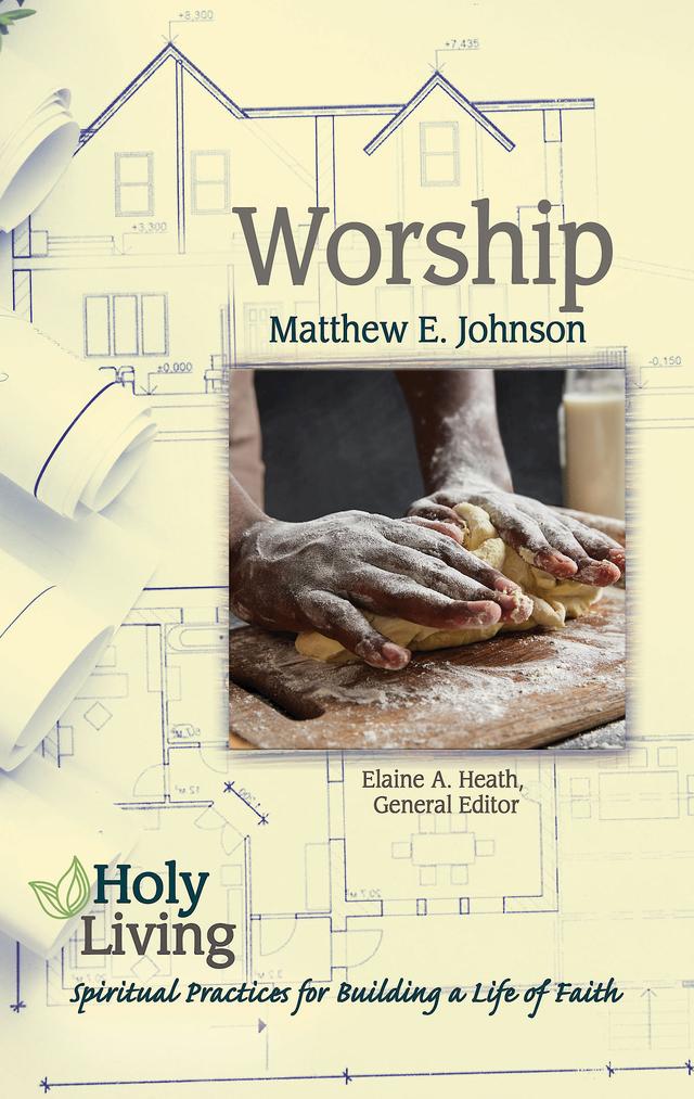 Holy Living: Worship by Elaine A. Heath, Matthew E. Johnson