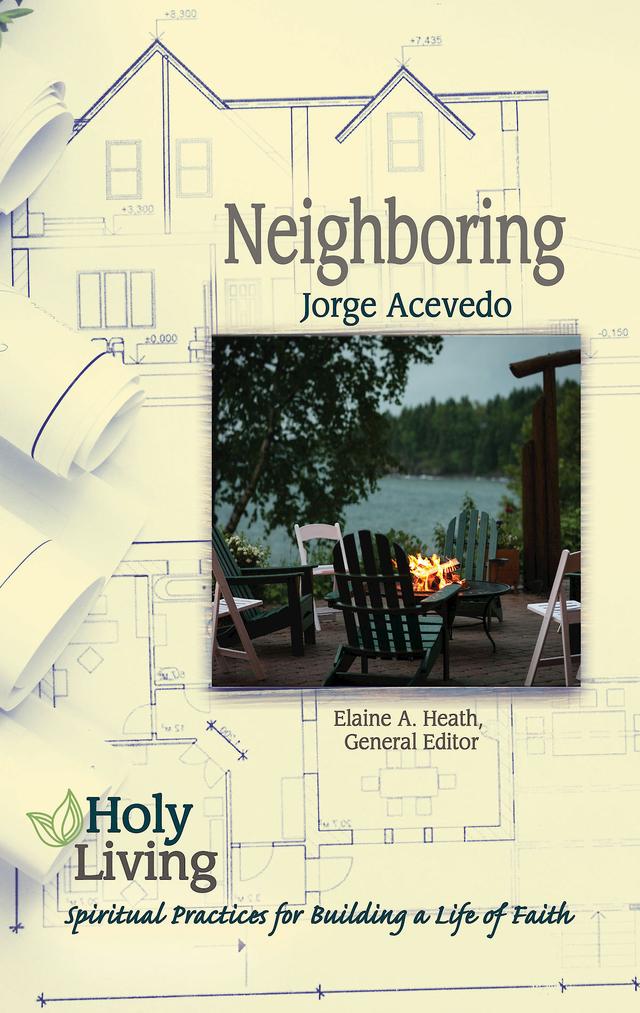 Holy Living: Neighboring by Elaine A. Heath, Jorge Acevedo
