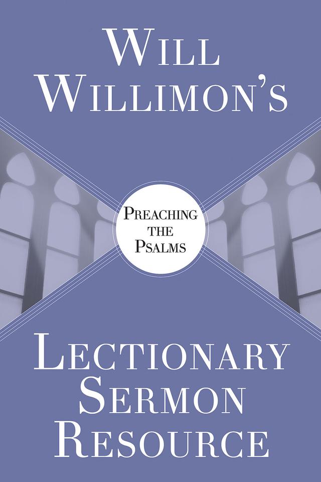 Will Willimon's Lectionary Sermon Resource: Preaching the Psalms by William H. Willimon