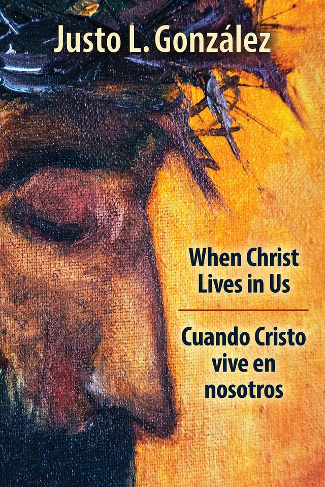 When Christ Lives in Us by Dr. Justo L. Gonzalez