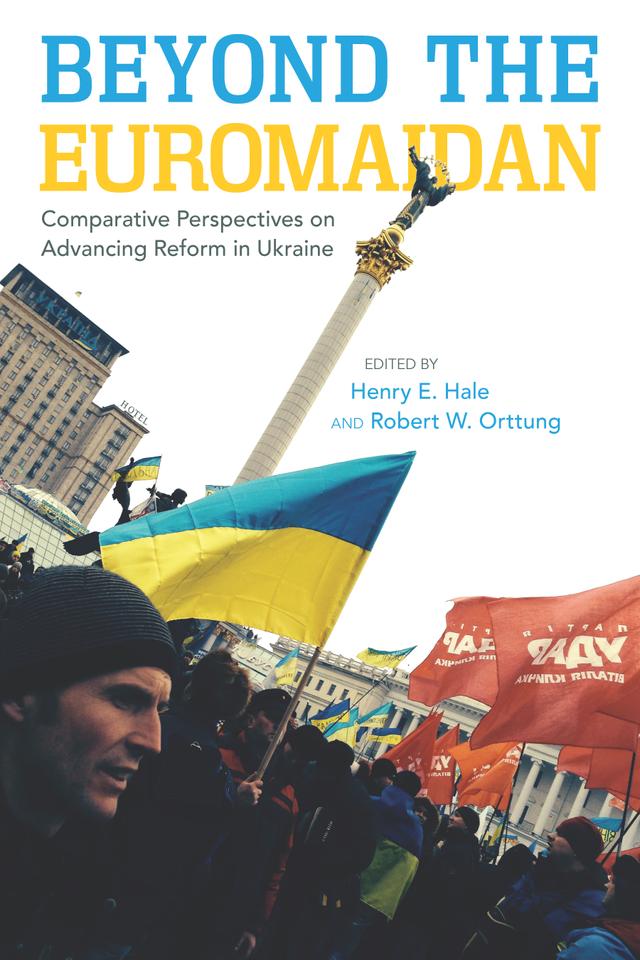 Beyond the Euromaidan by Henry E. Hale, Robert W. Orttung