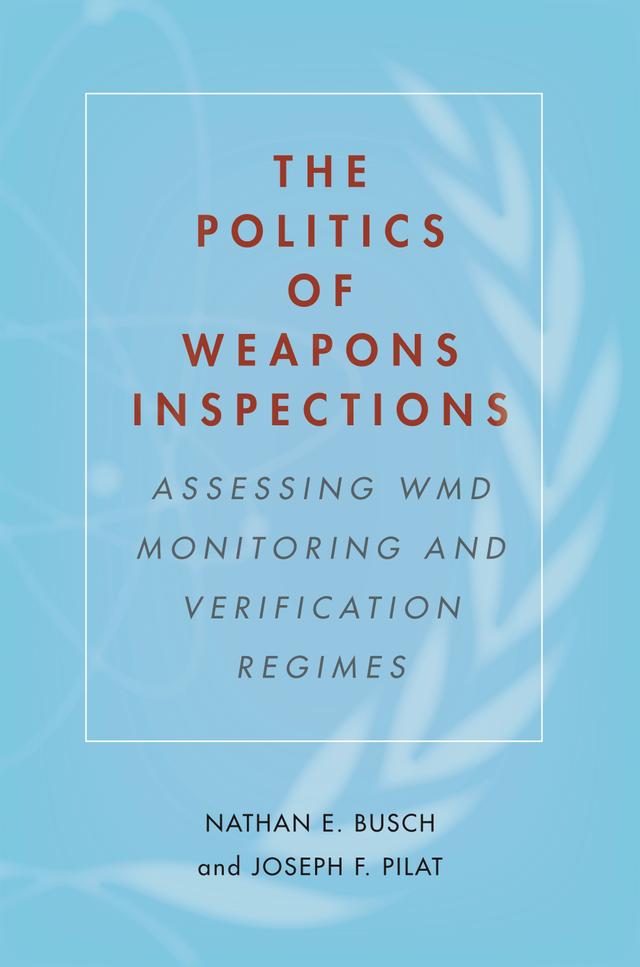 The Politics of Weapons Inspections by Joseph F. Pilat, Nathan E. Busch