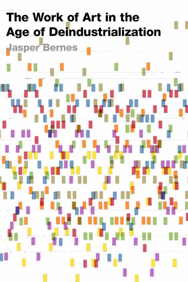 The Work of Art in the Age of Deindustrialization by Jasper Bernes