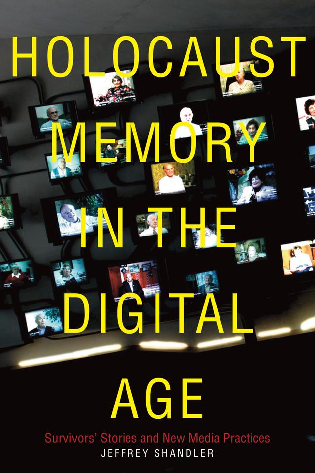 Holocaust Memory in the Digital Age by Jeffrey Shandler