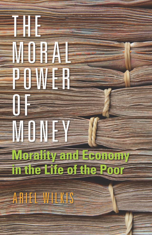 The Moral Power of Money by Ariel Wilkis