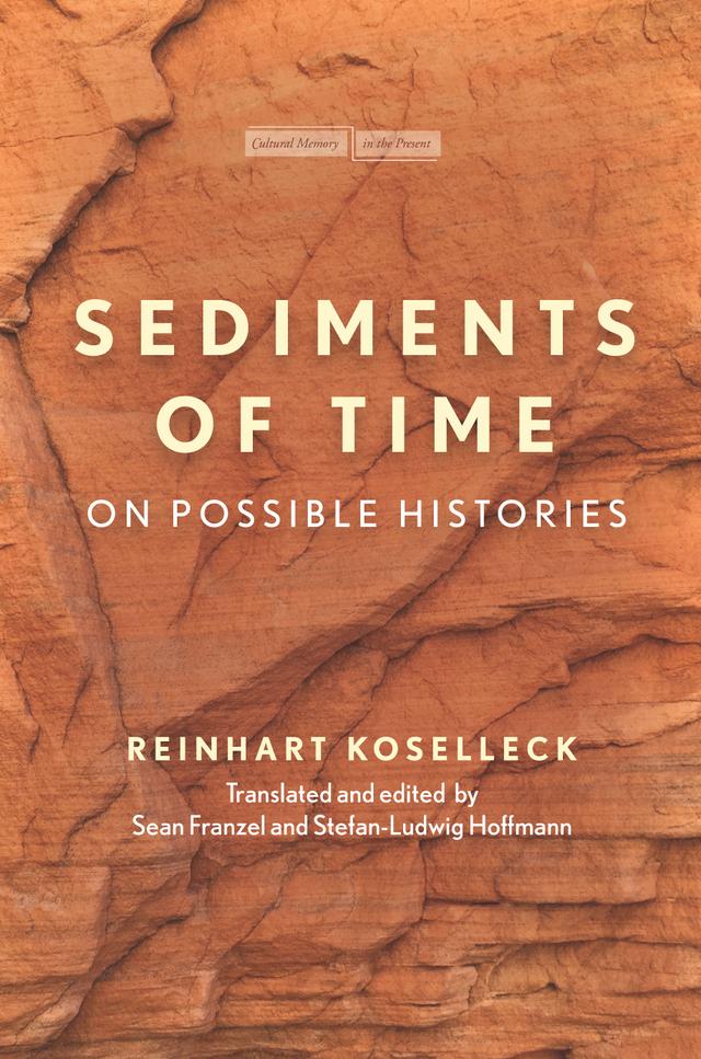 Sediments of Time by Reinhart Koselleck, Sean Franzel, Stefan-Ludwig Hoffmann