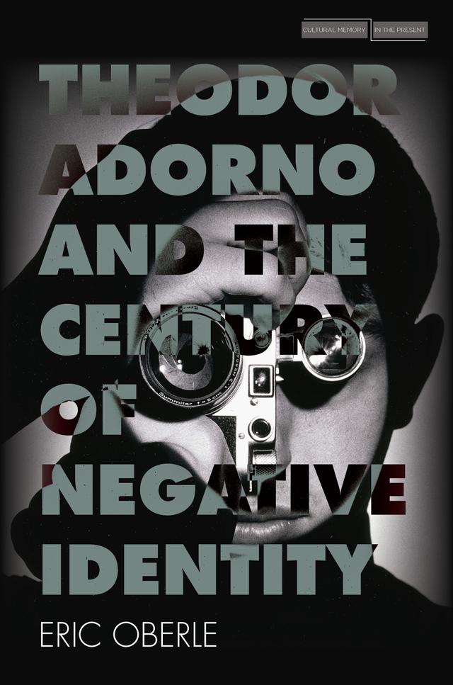 Theodor Adorno and the Century of Negative Identity by Eric Oberle