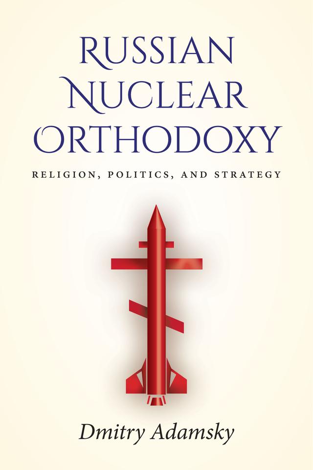 Russian Nuclear Orthodoxy by Dmitry (Dima) Adamsky