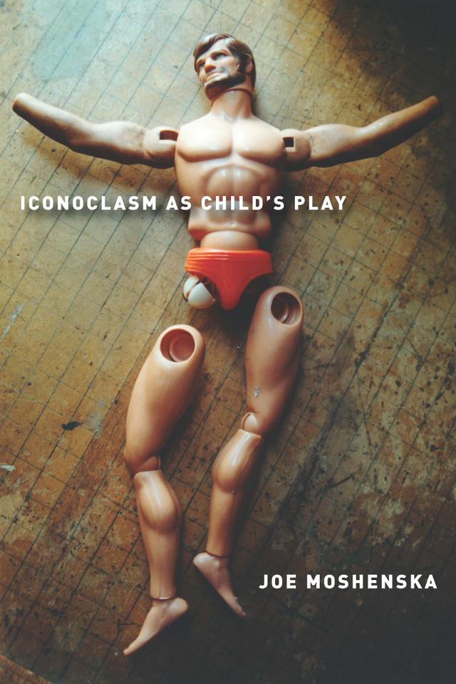 Iconoclasm As Child's Play by Joe Moshenska