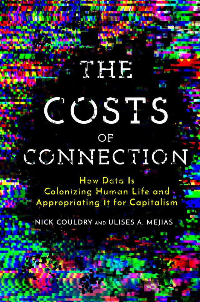 The Costs of Connection by Nick Couldry, Ulises A. Mejias